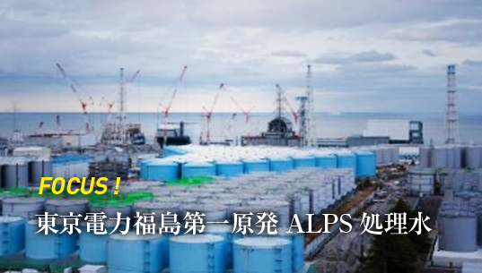 FOCUS！ 東京電力福島第一原発ALPS処理水